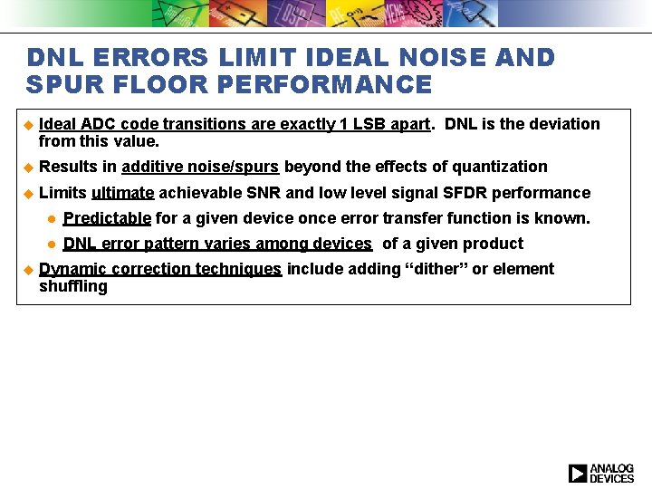 DNL ERRORS LIMIT IDEAL NOISE AND SPUR FLOOR PERFORMANCE u Ideal ADC code transitions