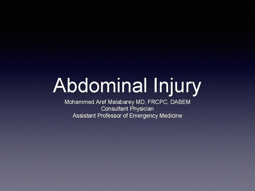 Abdominal Injury Mohammed Aref Malabarey MD, FRCPC, DABEM Consultant Physician Assistant Professor of Emergency