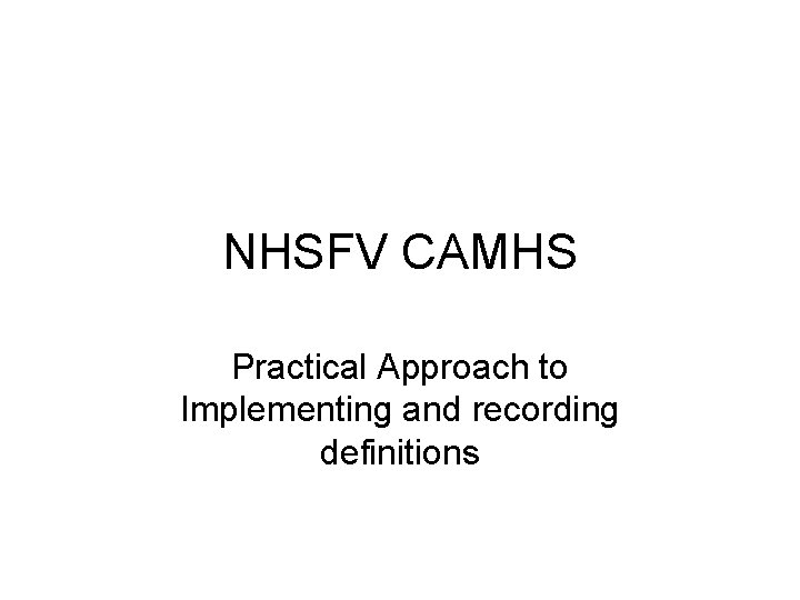 NHSFV CAMHS Practical Approach to Implementing and recording definitions 