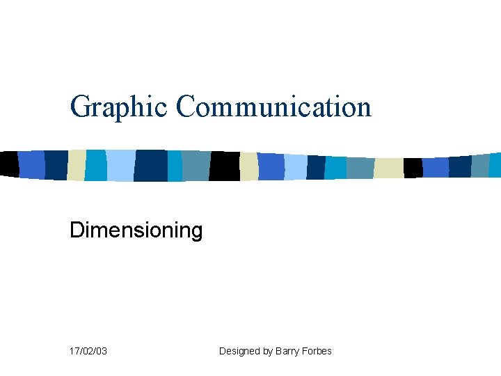 Graphic Communication Dimensioning 17/02/03 Designed by Barry Forbes 