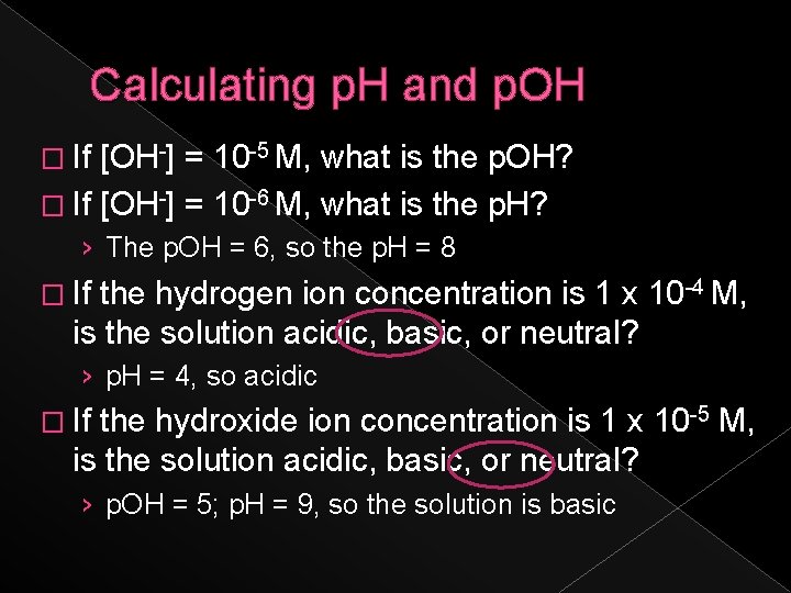 Calculating p. H and p. OH � If [OH-] = 10 -5 M, what