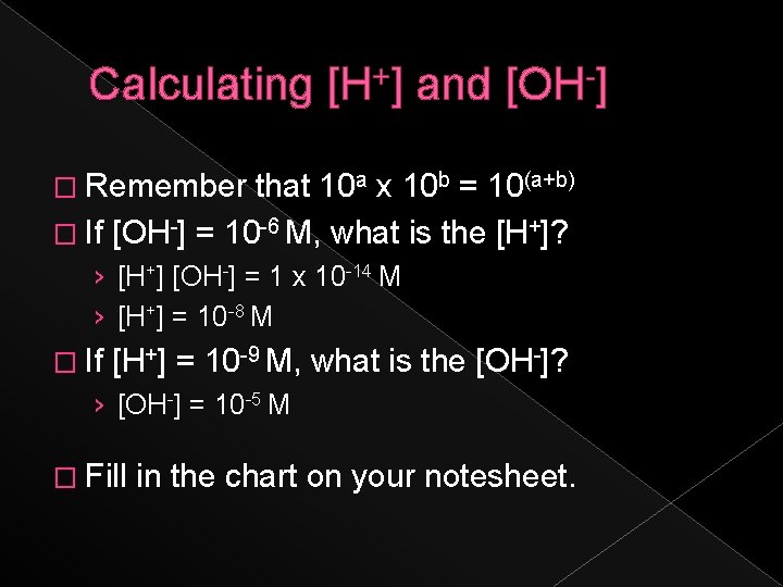 Calculating [H+] and [OH-] � Remember that 10 a x 10 b = 10(a+b)