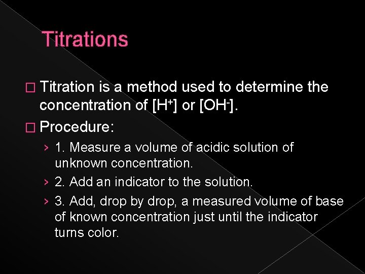 Titrations � Titration is a method used to determine the concentration of [H+] or