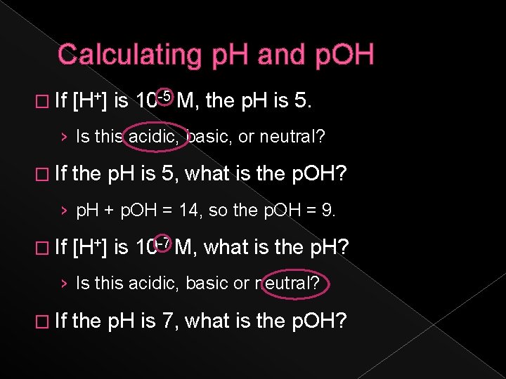 Calculating p. H and p. OH � If [H+] is 10 -5 M, the