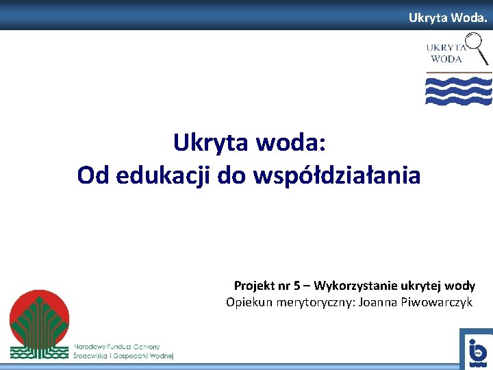 Ukryta Woda. Ukryta woda: Od edukacji do współdziałania Projekt nr 5 – Wykorzystanie ukrytej