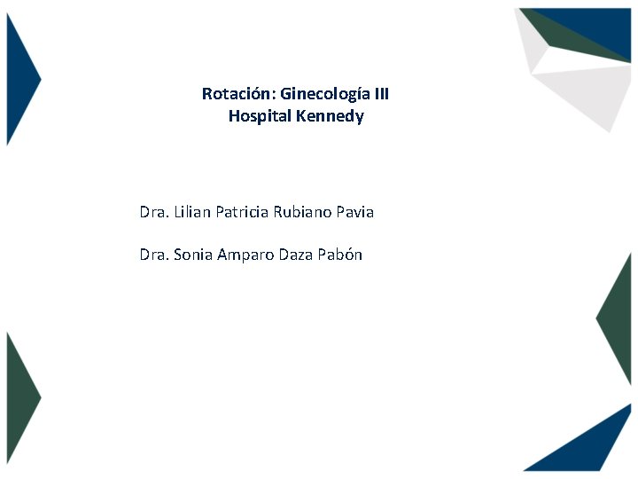Rotación: Ginecología III Hospital Kennedy Dra. Lilian Patricia Rubiano Pavia Dra. Sonia Amparo Daza