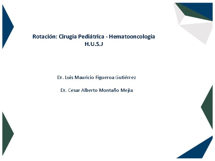 Rotación: Cirugía Pediátrica - Hematooncología H. U. S. J Dr. Luis Mauricio Figueroa Gutiérrez