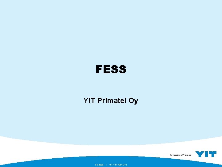 FESS YIT Primatel Oy Tehdään se yhdessä. 3. 6. 2003 | YIT-YHTYMÄ OYJ 