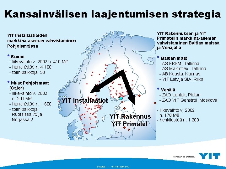 Kansainvälisen laajentumisen strategia YIT Installaatioiden markkina-aseman vahvistaminen Pohjoismaissa YIT Rakennuksen ja YIT Primatelin markkina-aseman