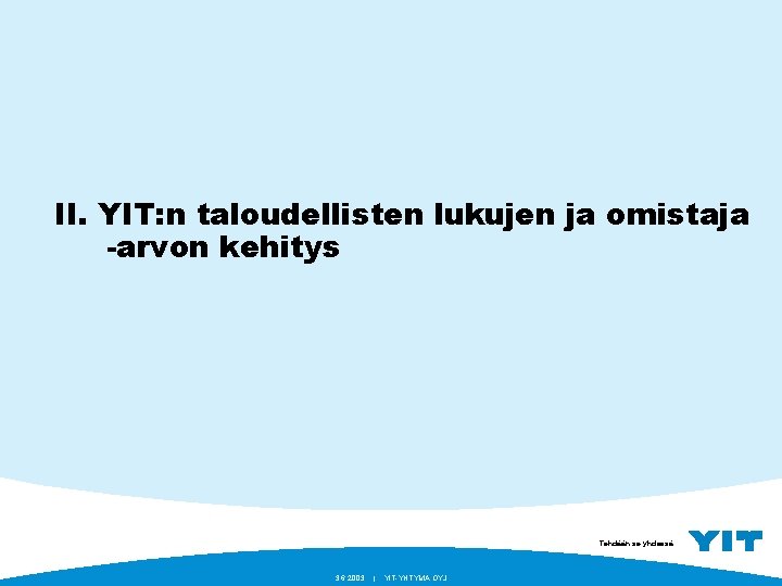 II. YIT: n taloudellisten lukujen ja omistaja -arvon kehitys Tehdään se yhdessä. 3. 6.