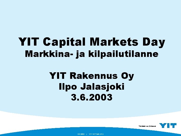 YIT Capital Markets Day Markkina- ja kilpailutilanne YIT Rakennus Oy Ilpo Jalasjoki 3. 6.