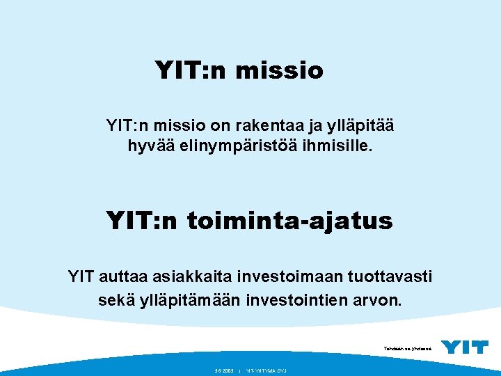 YIT: n missio on rakentaa ja ylläpitää hyvää elinympäristöä ihmisille. YIT: n toiminta-ajatus YIT