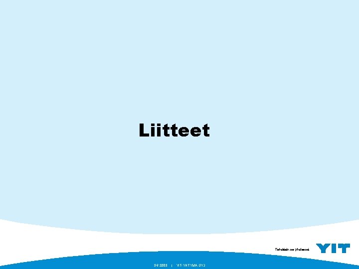 Liitteet Tehdään se yhdessä. 3. 6. 2003 | YIT-YHTYMÄ OYJ 