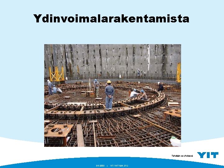 Ydinvoimalarakentamista Tehdään se yhdessä. 3. 6. 2003 | YIT-YHTYMÄ OYJ 