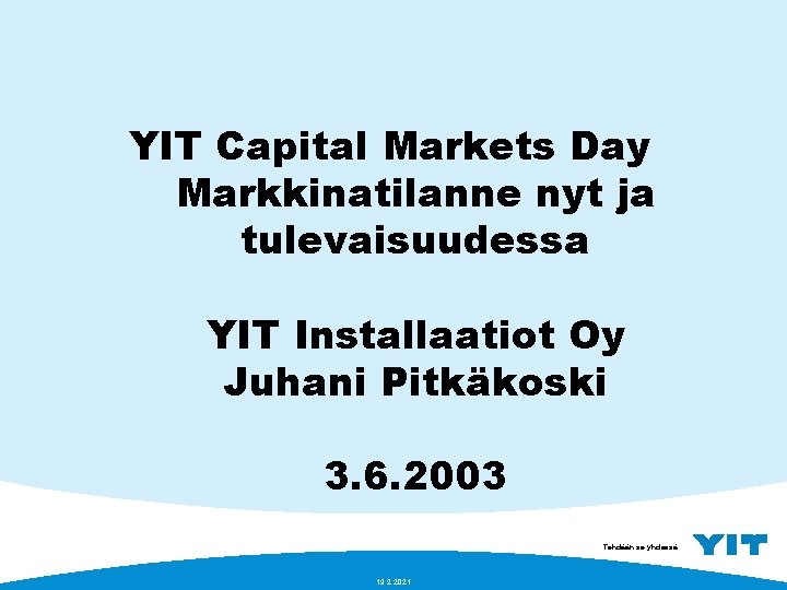 YIT Capital Markets Day Markkinatilanne nyt ja tulevaisuudessa YIT Installaatiot Oy Juhani Pitkäkoski 3.