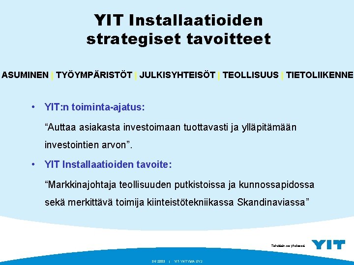 YIT Installaatioiden strategiset tavoitteet ASUMINEN | TYÖYMPÄRISTÖT | JULKISYHTEISÖT | TEOLLISUUS | TIETOLIIKENNE •