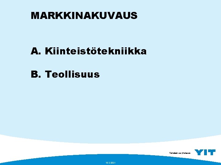 MARKKINAKUVAUS A. Kiinteistötekniikka B. Teollisuus Tehdään se yhdessä. 19. 2. 2021 