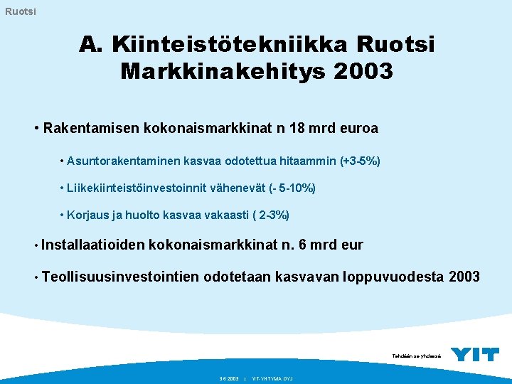 Ruotsi A. Kiinteistötekniikka Ruotsi Markkinakehitys 2003 • Rakentamisen kokonaismarkkinat n 18 mrd euroa •