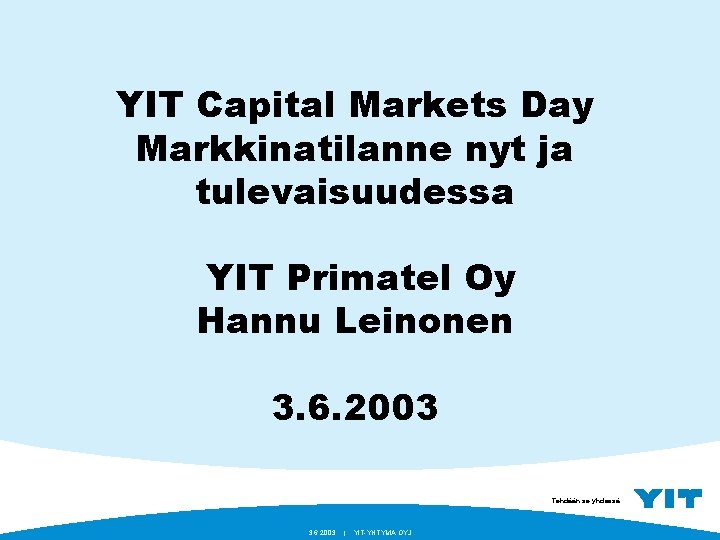 YIT Capital Markets Day Markkinatilanne nyt ja tulevaisuudessa YIT Primatel Oy Hannu Leinonen 3.