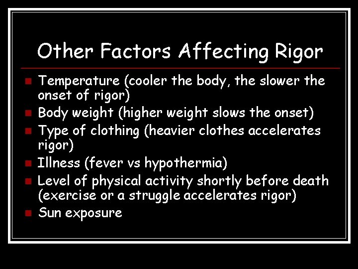 Other Factors Affecting Rigor n n n Temperature (cooler the body, the slower the Other Factors Affecting Rigor n n n Temperature (cooler the body, the slower the