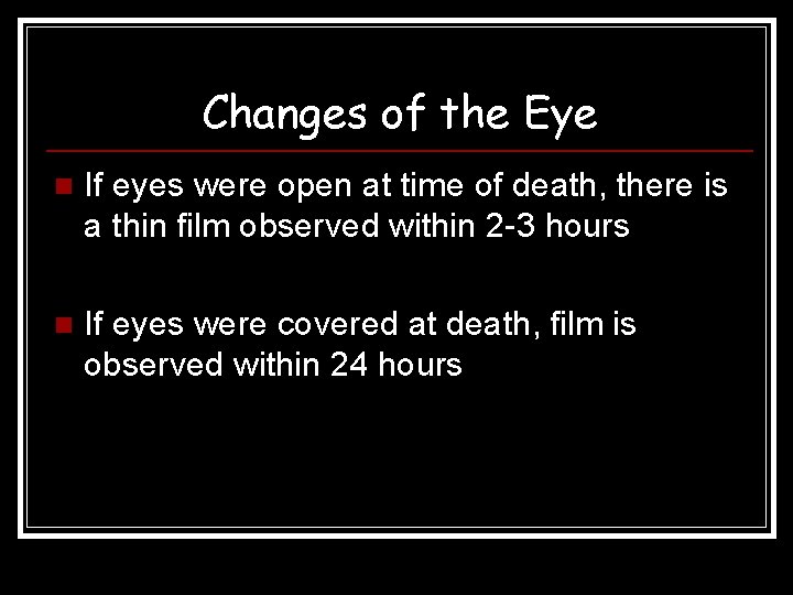 Changes of the Eye n If eyes were open at time of death, there Changes of the Eye n If eyes were open at time of death, there