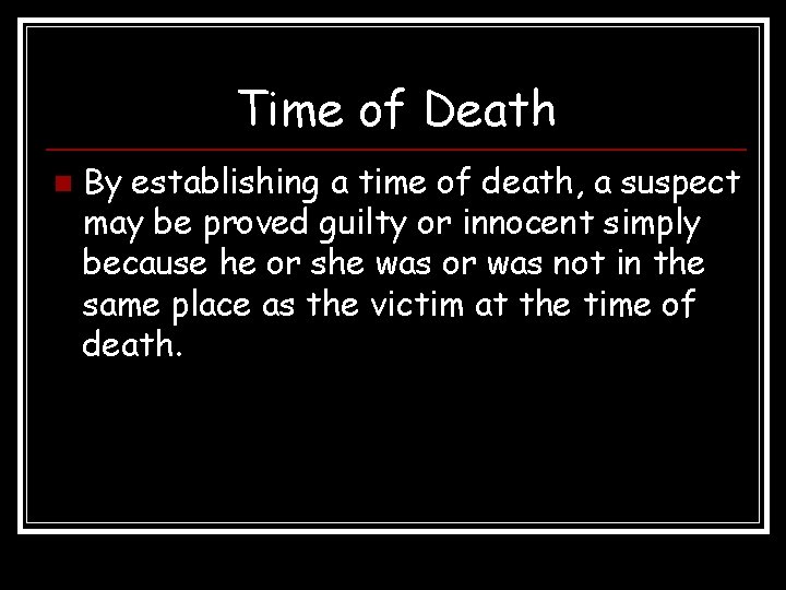 Time of Death n By establishing a time of death, a suspect may be Time of Death n By establishing a time of death, a suspect may be