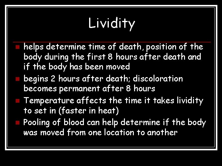 Lividity n n helps determine time of death, position of the body during the Lividity n n helps determine time of death, position of the body during the