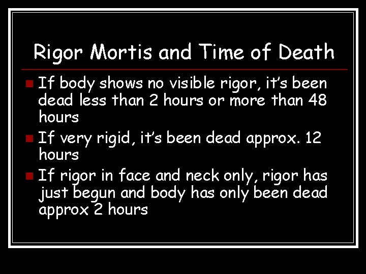 Rigor Mortis and Time of Death If body shows no visible rigor, it’s been Rigor Mortis and Time of Death If body shows no visible rigor, it’s been
