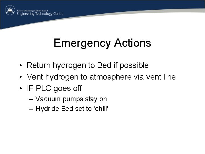 Emergency Actions • Return hydrogen to Bed if possible • Vent hydrogen to atmosphere