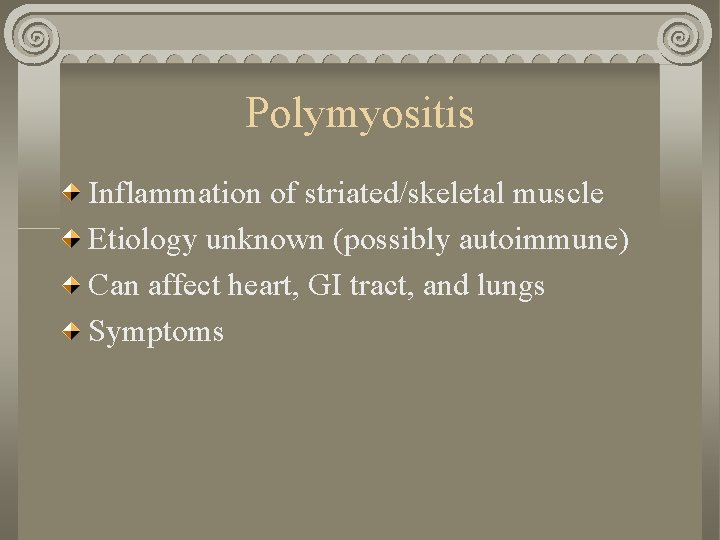 Polymyositis Inflammation of striated/skeletal muscle Etiology unknown (possibly autoimmune) Can affect heart, GI tract,