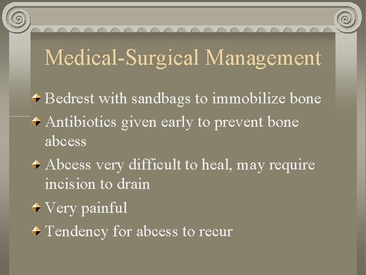 Medical-Surgical Management Bedrest with sandbags to immobilize bone Antibiotics given early to prevent bone