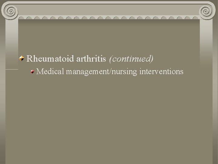 Rheumatoid arthritis (continued) Medical management/nursing interventions 