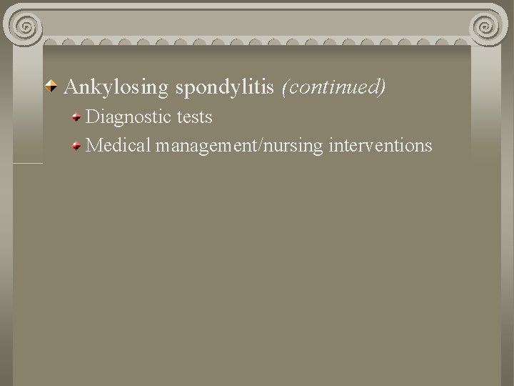 Ankylosing spondylitis (continued) Diagnostic tests Medical management/nursing interventions 