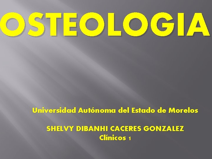 OSTEOLOGIA Universidad Autónoma del Estado de Morelos SHELVY DIBANHI CACERES GONZALEZ Clínicos 1 
