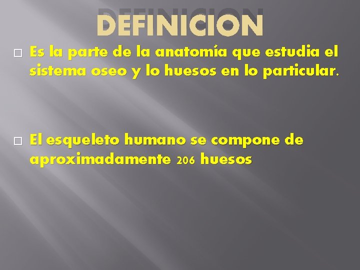 DEFINICION � Es la parte de la anatomía que estudia el sistema oseo y