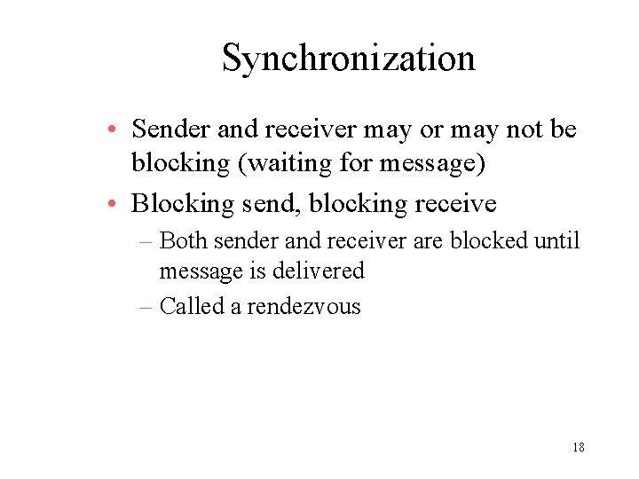 Synchronization • Sender and receiver may or may not be blocking (waiting for message)