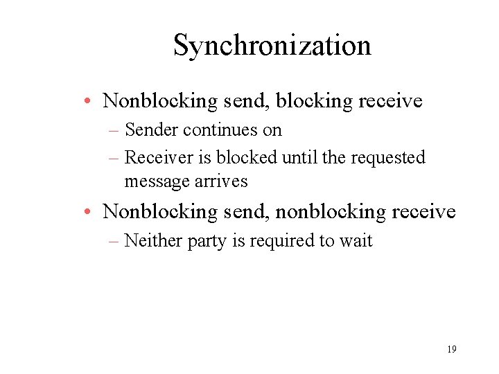 Synchronization • Nonblocking send, blocking receive – Sender continues on – Receiver is blocked