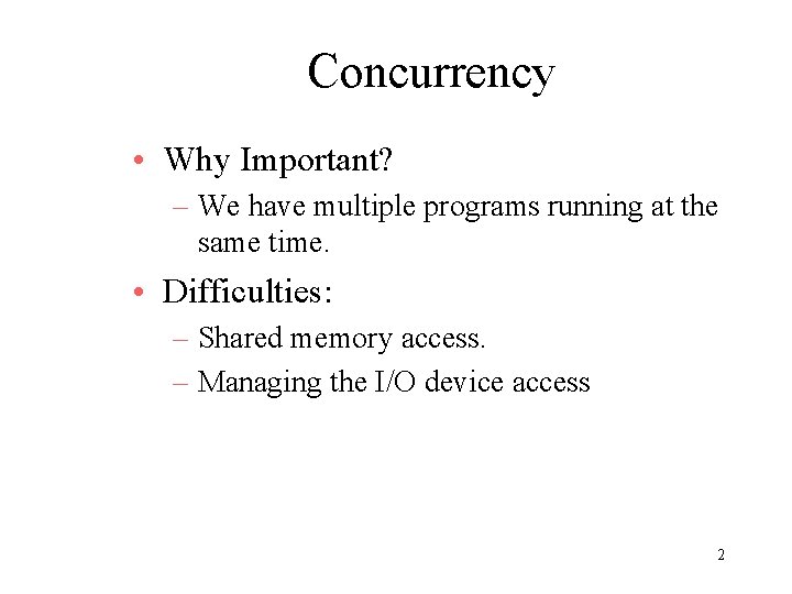 Concurrency • Why Important? – We have multiple programs running at the same time.