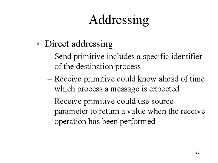 Addressing • Direct addressing – Send primitive includes a specific identifier of the destination