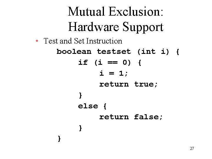 Mutual Exclusion: Hardware Support • Test and Set Instruction boolean testset (int i) {