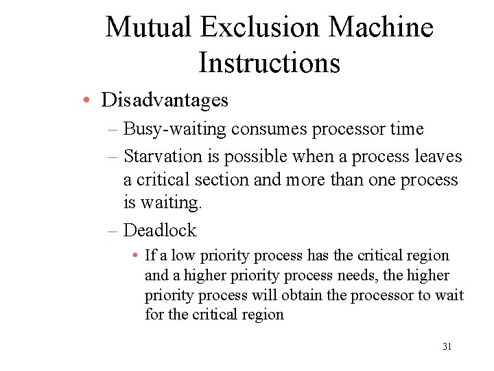 Mutual Exclusion Machine Instructions • Disadvantages – Busy-waiting consumes processor time – Starvation is