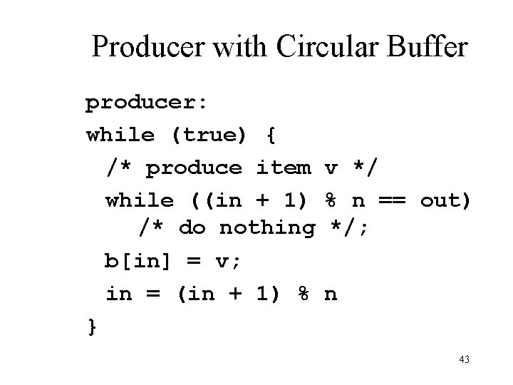 Producer with Circular Buffer producer: while (true) { /* produce item while ((in +