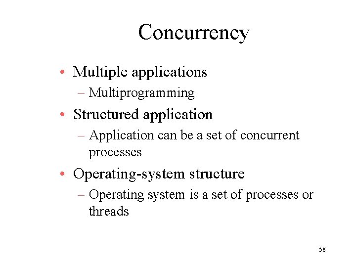 Concurrency • Multiple applications – Multiprogramming • Structured application – Application can be a