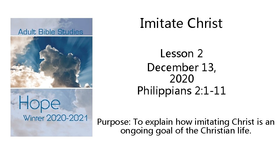Imitate Christ Lesson 2 December 13, 2020 Philippians 2: 1 -11 Purpose: To explain
