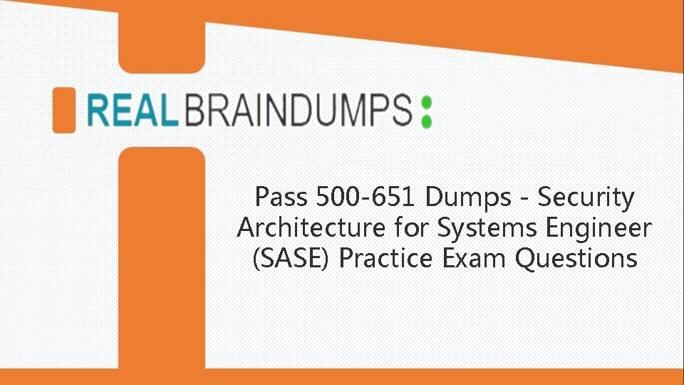 Pass 500 -651 Dumps - Security Architecture for Systems Engineer (SASE) Practice Exam Questions