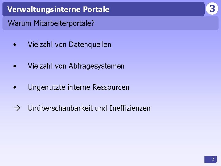 Verwaltungsinterne Portale 3 Warum Mitarbeiterportale? • Vielzahl von Datenquellen • Vielzahl von Abfragesystemen •