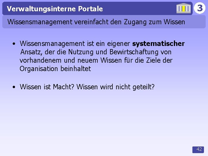 Verwaltungsinterne Portale 3 Wissensmanagement vereinfacht den Zugang zum Wissen • Wissensmanagement ist ein eigener