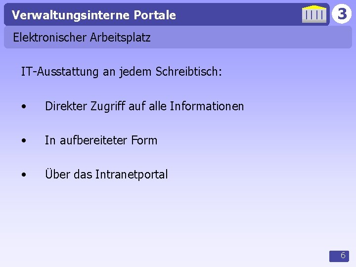 Verwaltungsinterne Portale 3 Elektronischer Arbeitsplatz IT-Ausstattung an jedem Schreibtisch: • Direkter Zugriff auf alle