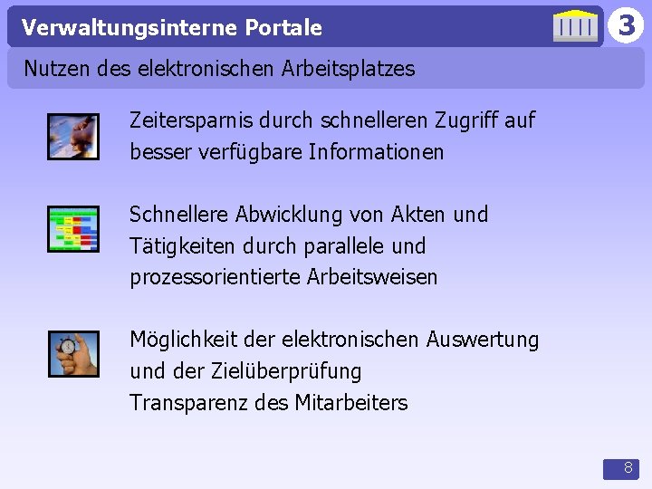 Verwaltungsinterne Portale 3 Nutzen des elektronischen Arbeitsplatzes Zeitersparnis durch schnelleren Zugriff auf besser verfügbare