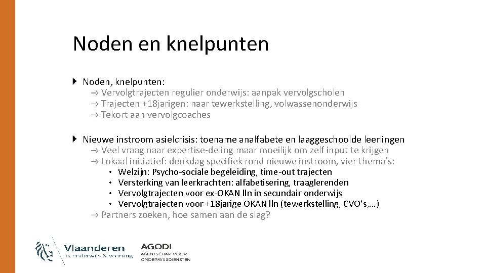 Noden en knelpunten Noden, knelpunten: Vervolgtrajecten regulier onderwijs: aanpak vervolgscholen Trajecten +18 jarigen: naar